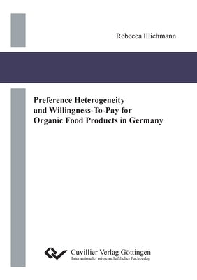 Preference Heterogeneity and Willingness-To-Pay for Organic Food Products in Germany by Illichmann, Rebecca