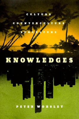 Knowledges: Culture, Counterculture, Subculture by Worsley, Peter