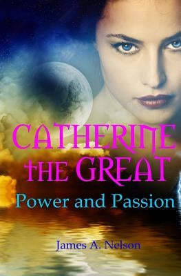 CATHERINE the GREAT; Power and Passion by Nelson, James a.