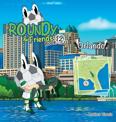 Roundy and Friends - Orlando: Soccertowns Book 12 by Varela, Andres