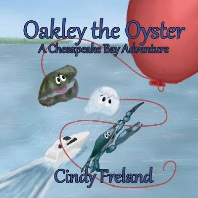 Oakley the Oyster: A Chesapeake Bay Adventure by Freland, Cindy