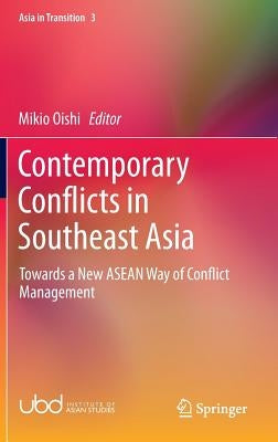Contemporary Conflicts in Southeast Asia: Towards a New ASEAN Way of Conflict Management by Oishi, Mikio