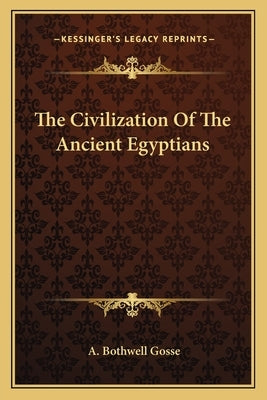 The Civilization Of The Ancient Egyptians by Gosse, A. Bothwell