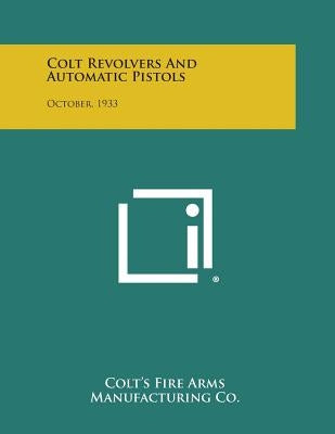 Colt Revolvers and Automatic Pistols: October, 1933 by Colt's Fire Arms Manufacturing Co