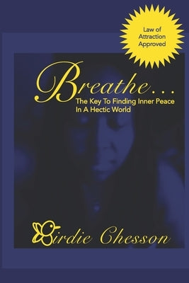 Breathe...: The Key to Finding Inner Peace in a Hectic World by Chesson, Birdie