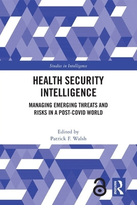 Health Security Intelligence: Managing Emerging Threats and Risks in a Post-Covid World by Walsh, Patrick F.