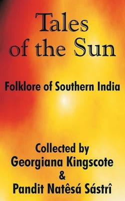Tales of the Sun: Folklore of Southern India by Kingscote, Howard