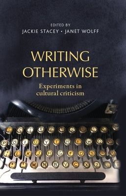 Writing Otherwise: Experiments in Cultural Criticism by Stacey, Jackie