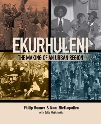 Ekurhuleni: The Making of an Urban Region by Bonner, Phil