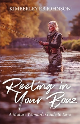 Reeling in Your Boaz: A Mature Woman's Guide to Love by Johnson, Kimberley Rb