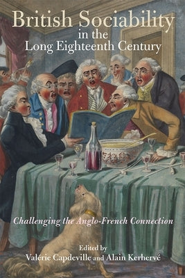 British Sociability in the Long Eighteenth Century: Challenging the Anglo-French Connection by Capdeville, Valérie
