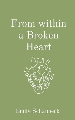 From within a Broken Heart by Schaubeck, Emily