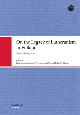 On the Legacy of Lutheranism in Finland: Societal Perspectives by Sinnemäki, Kaius