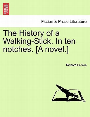 The History of a Walking-Stick. in Ten Notches. [A Novel.] by Le Free, Richard