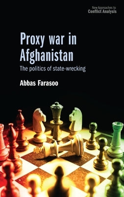 Proxy War in Afghanistan: The Politics of State-Wrecking by Farasoo, Abbas
