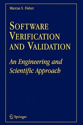 Software Verification and Validation: An Engineering and Scientific Approach by Fisher, Marcus S.