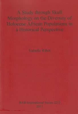 A Study through Skull Morphology on the Diversity of Holocene African Populations in a Historical Perspective by Ribot, Isabelle