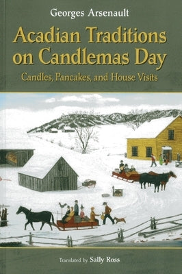 Acadian Traditions on Candlemas Day: Candles, Pancakes, and House Visits by Arsenault, Georges