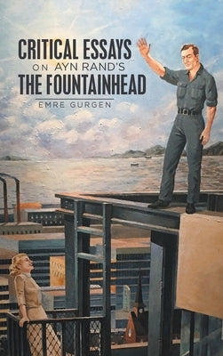 Critical Essays on Ayn Rand's the Fountainhead by Gurgen, Emre