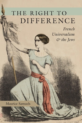 The Right to Difference: French Universalism and the Jews by Samuels, Maurice