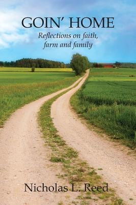 Goin' Home: Reflections on faith, farm and family by Reed, Nicholas L.