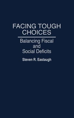 Facing Tough Choices: Balancing Fiscal and Social Deficits by Eastaugh, Steven