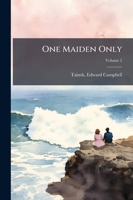 One Maiden Only; Volume 2 by Campbell, Tainsh Edward
