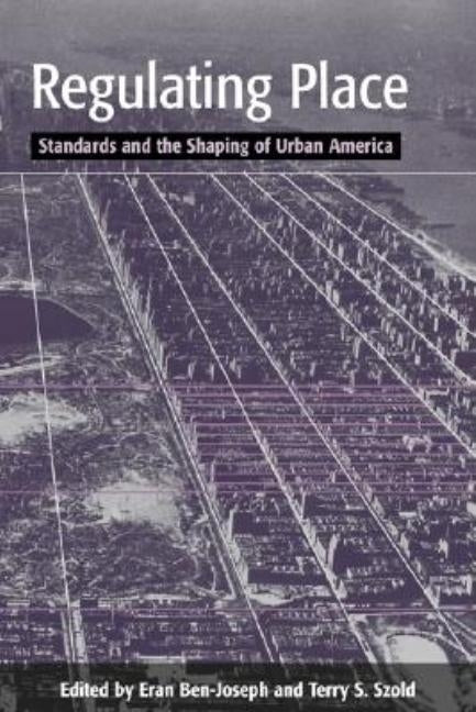 Regulating Place: Standards and the Shaping of Urban America by Ben-Joseph, Eran