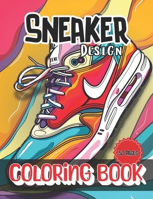 Sneaker Design: Coloring Book for Kids and Adults Ideal Gift For Sneakerheads Get Creative And Design Your Own Footwear by Publishing, McWoods
