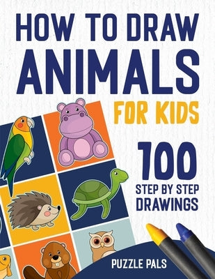 How To Draw Animals: 100 Step By Step Drawings For Kids Ages 4 - 8 by Ross, Bryce