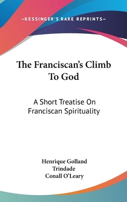 The Franciscan's Climb To God: A Short Treatise On Franciscan Spirituality by Trindade, Henrique Golland