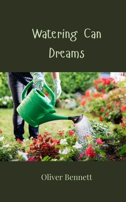 Watering Can Dreams by Bennett, Oliver