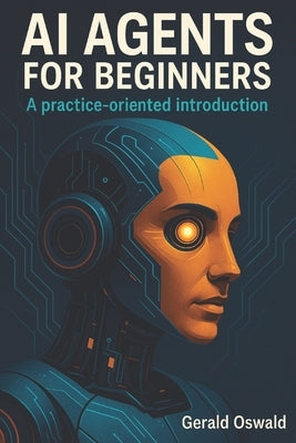 AI agents for beginners: A practice-oriented introduction by Oswald, Gerald