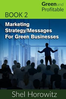 Marketing Strategy/Messages for Green Businesses by Horowitz, Shel