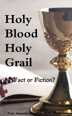 Holy Blood Holy Grail: Fact or Fiction? by Onapolis, Th D.