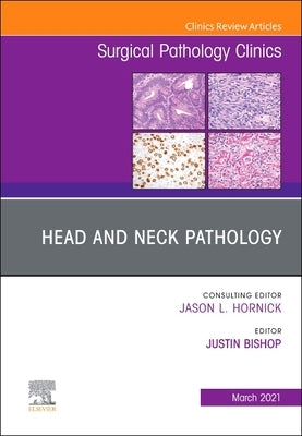 Head and Neck Pathology, an Issue of Surgical Pathology Clinics: Volume 14-1 by Bishop, Justin A.