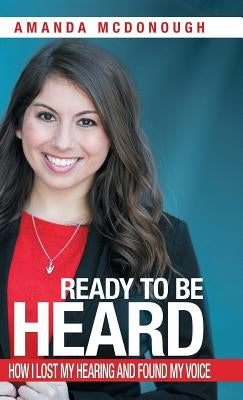 Ready to Be Heard: How I Lost My Hearing and Found My Voice by McDonough, Amanda