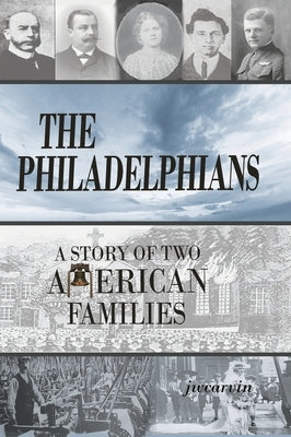 The Philadelphians: A Story of Two American Families by Carvin, Jw