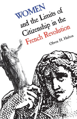 Women and the Limits of Citizenship in the French Revolution by Hufton, Olwen