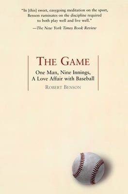 The Game: One Man, Nine Innings, a Love Affair with Baseball by Benson, Robert