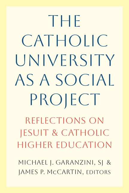 The Catholic University as a Social Project: Reflections on Jesuit and Catholic Higher Education by McCartin, James P.