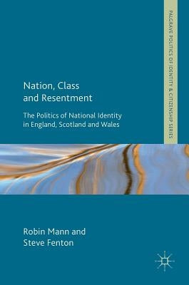 Nation, Class and Resentment: The Politics of National Identity in England, Scotland and Wales by Mann, Robin