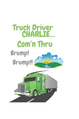 Truck Driver Charlie Com'n Thru Brump! Brump!, by Kay, Sam