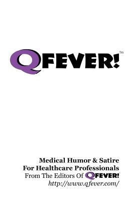 Q Fever! - Medical Humor & Satire For Healthcare Professionals by Q. Fever!