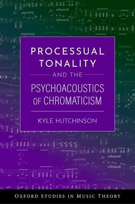 Processual Tonality and the Psychoacoustics of Chromaticism by Hutchinson, Kyle