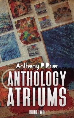 Anthology Atriums Two by Prior, Anthony P.