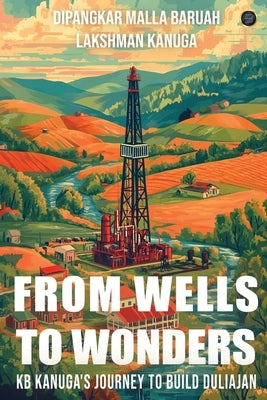 From Wells to Wonders - KB Kanuga's journey to build Duliajan by Malla Bruah, Dipangakar