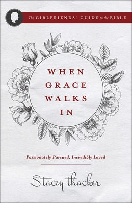 When Grace Walks in: Passionately Pursued, Incredibly Loved by Thacker, Stacey