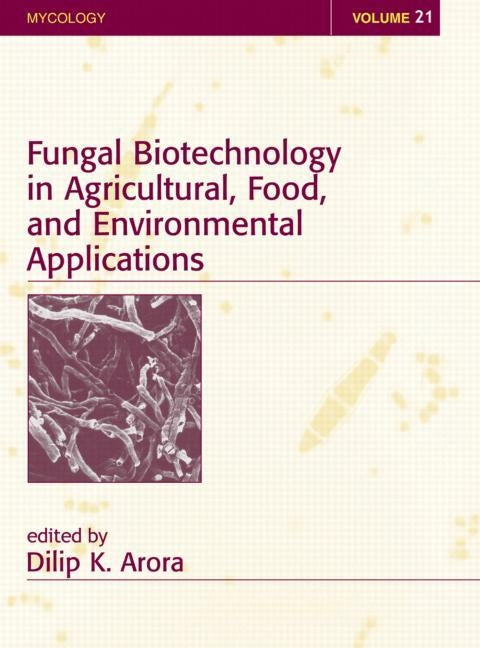 Fungal Biotechnology in Agricultural, Food, and Environmental Applications by Arora, Dilip K.