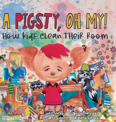 A Pigsty, Oh My! Children's Book: How kids clean their room by Gunter, Nate